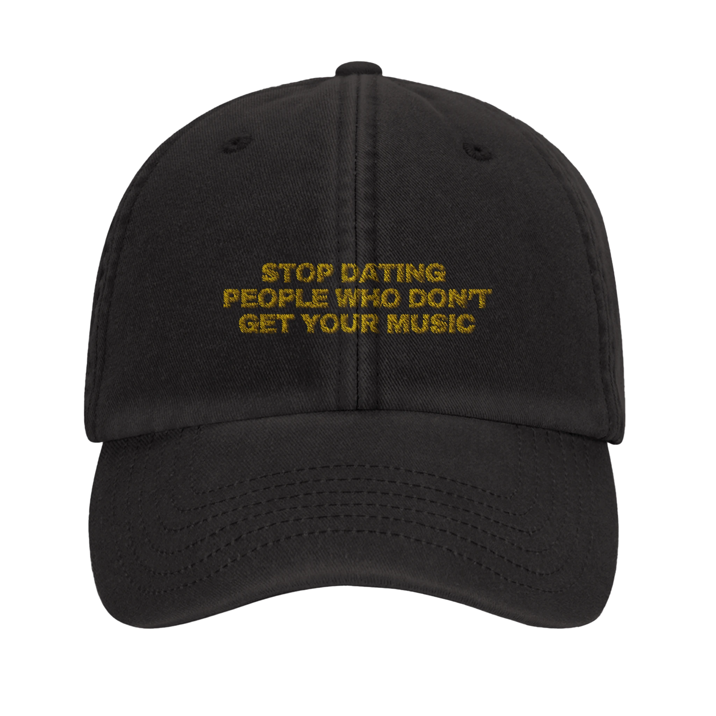 Black baseball cap with yellow gold embroidery that reads 'Stop Dating People Who Don’t Get Your Music', shown from the front. Casual unisex design. Viral statement.