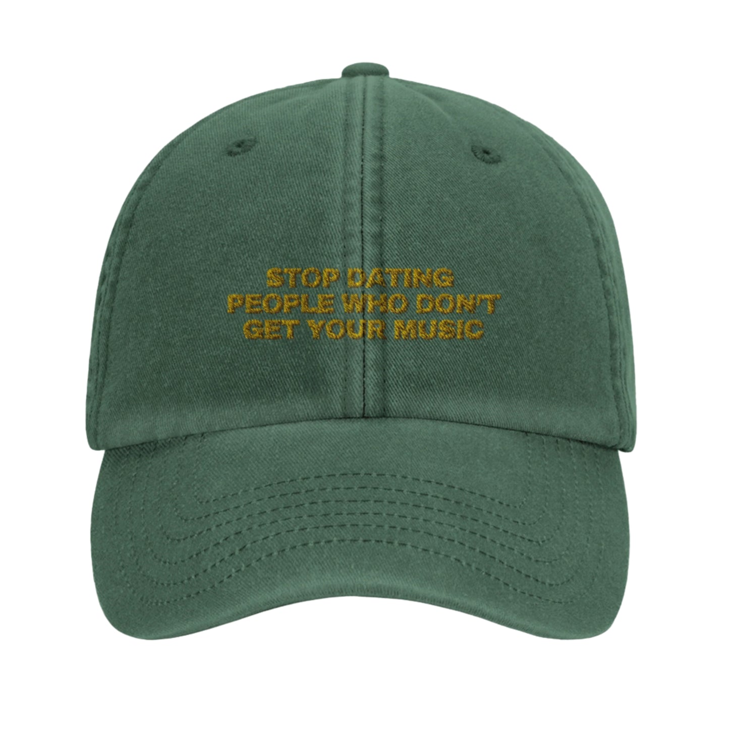 Green baseball cap with yellow gold embroidery that reads 'Stop Dating People Who Don’t Get Your Music', shown from the front. Casual unisex design. Viral statement.