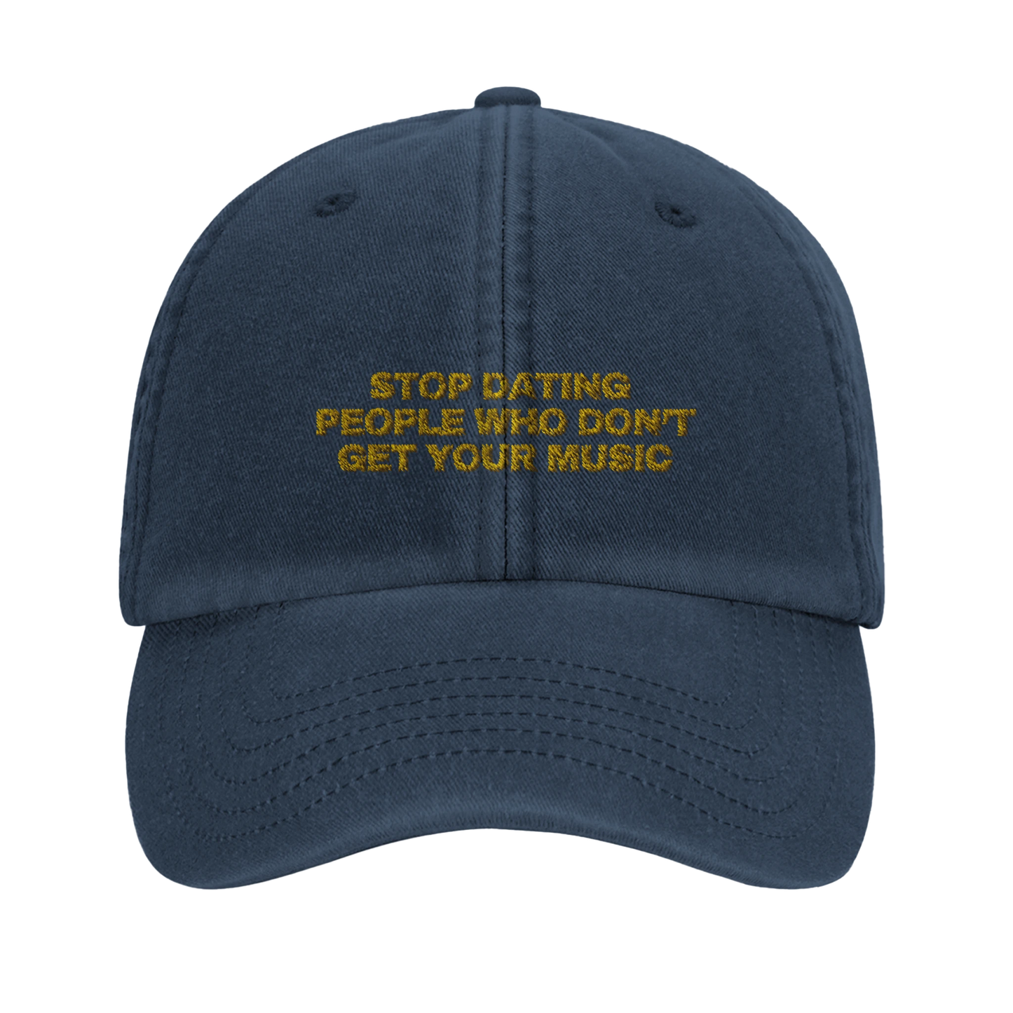 Navy blue baseball cap with yellow gold embroidery that reads 'Stop Dating People Who Don’t Get Your Music', shown from the front. Casual unisex design. Viral statement.