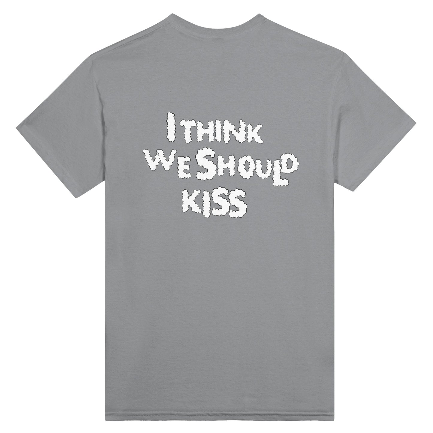 Back view of a grey T-shirt featuring the phrase "I THINK WE SHOULD KISS" in bold, white, cloud-like typography. A playful and expressive statement piece.