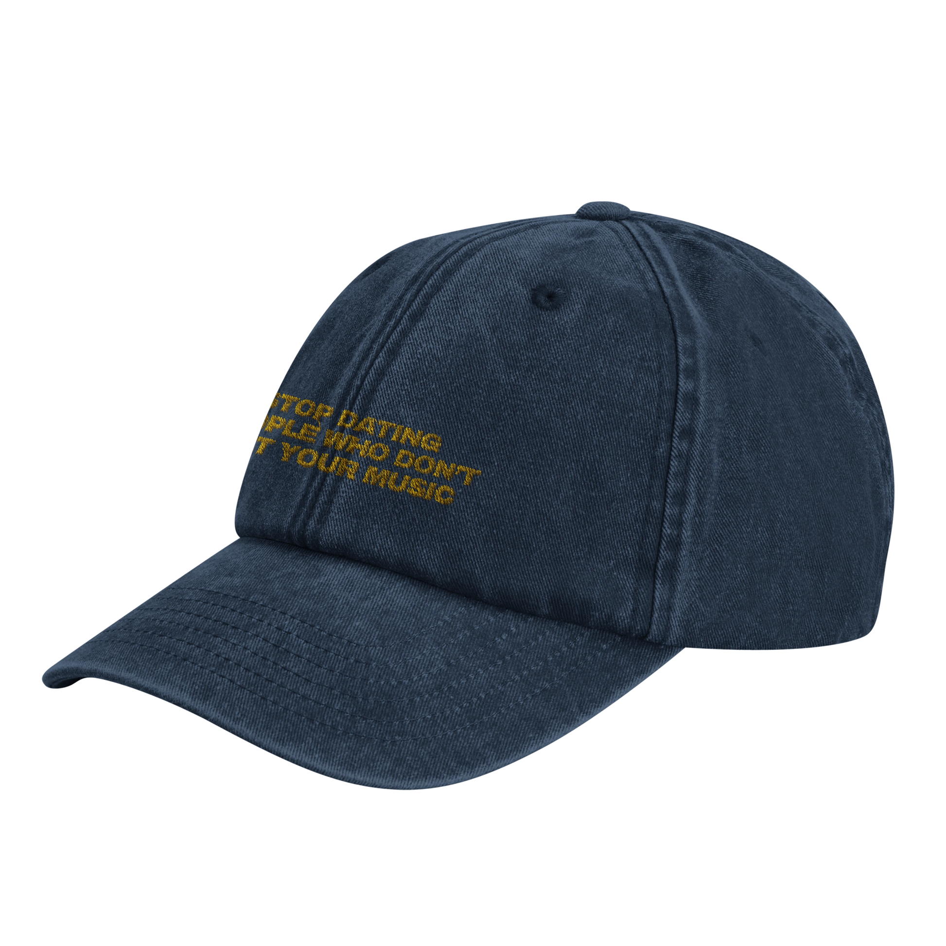 Navy Blue baseball cap with yellow gold embroidery that reads 'Stop Dating People Who Don’t Get Your Music', shown from the front. Casual unisex design. Viral statement. 45 degree front-side view.